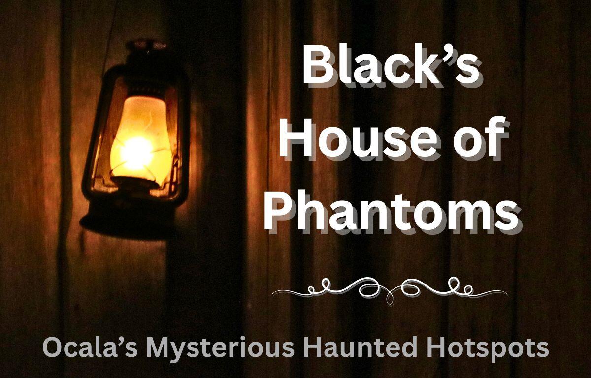 A lantern is hung from a wooden wall. The foreground features white and gray text that reads, "Black's House of Phantoms. Ocala's Mysterious Haunted Hotspots."