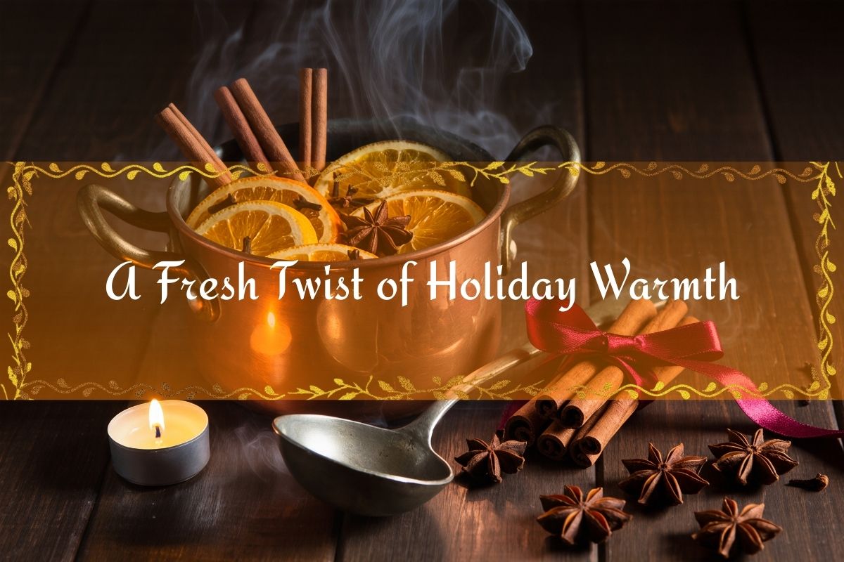 A warm holiday scene with a steaming simmer pot filled with sliced oranges, cinnamon sticks, and star anise on a wooden surface, surrounded by spices, a lit tealight candle, and a ladle, with a banner reading “A Fresh Twist of Holiday Warmth.”