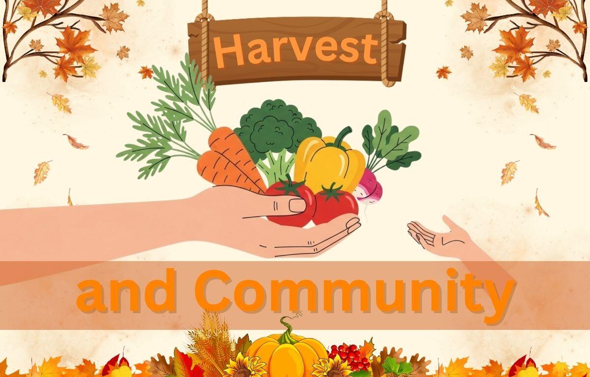 A graphic with a beige background, two trees in the upper corners with falling leaves, leaves toward the bottom and a pumpkin with vegetables around it in the center at the bottom. Toward the top center is a brown sign reading, "Harvest." Toward the bottom is a banner that reads, "and Community." In the center is a big hand giving vegetables to a small hand.