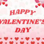 A graphic has a pink background with roses. In the foreground of the graphic are hearts surround the corners. In large, red letters, the graphic says, "Happy Valentine's Day."