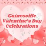 A graphic with a pink background features a large, light pink heart with faded roses in it. In the center of heart, pink text reads, "Gainesville Valentine's Day Celebrations." Smaller pink and red hearts surround the large one. Two pink roses are in either corner of the bottom of the graphic. Toward the top are strings of tiny pink and red hearts.