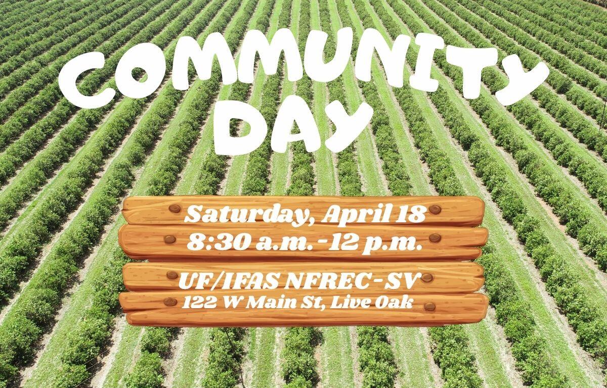 A farm in the background is separated by rows. In the foreground is white text reading, "Community Day." Under that text is a wooden sign graphic with white text above it reading, "Saturday, April 18. 8:30 a.m.-12 p.m. UF/IFAS NFREC-SV. 122W Main St, Live Oak.