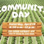A farm in the background is separated by rows. In the foreground is white text reading, "Community Day." Under that text is a wooden sign graphic with white text above it reading, "Saturday, April 18. 8:30 a.m.-12 p.m. UF/IFAS NFREC-SV. 122W Main St, Live Oak.